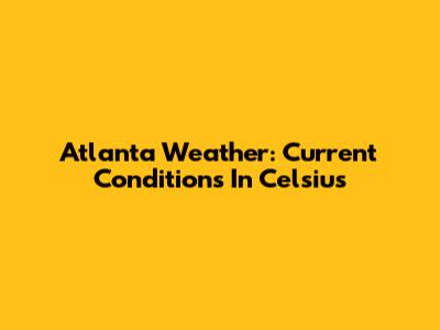 Atlanta Weather: Current Conditions In Celsius