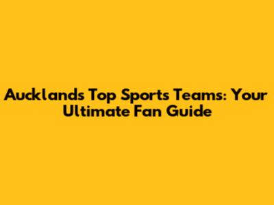 Auckland's Top Sports Teams: Your Ultimate Fan Guide