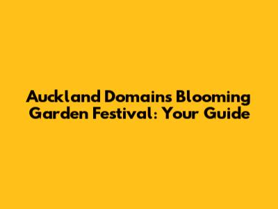 Auckland Domain's Blooming Garden Festival: Your Guide