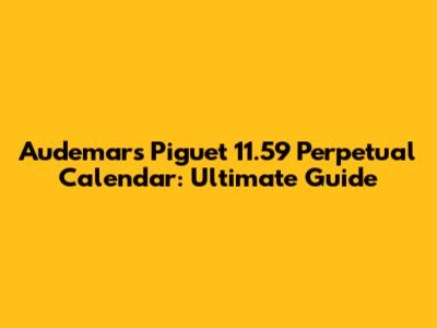Audemars Piguet 11.59 Perpetual Calendar: Ultimate Guide