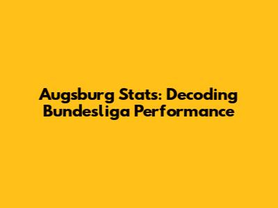Augsburg Stats: Decoding Bundesliga Performance