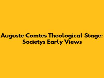 Auguste Comte's Theological Stage: Society's Early Views