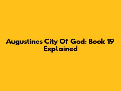 Augustine's City Of God: Book 19 Explained