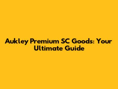 Aukley Premium SC Goods: Your Ultimate Guide