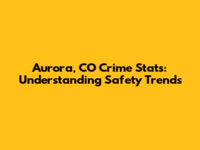 Aurora, CO Crime Stats: Understanding Safety Trends