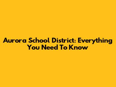 Aurora School District: Everything You Need To Know