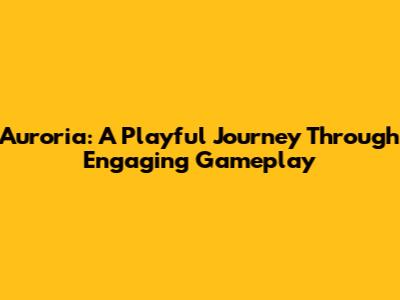 Auroria: A Playful Journey Through Engaging Gameplay