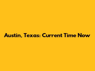 Austin, Texas: Current Time Now