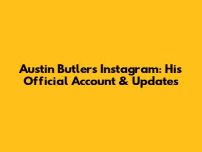 Austin Butler's Instagram: His Official Account & Updates