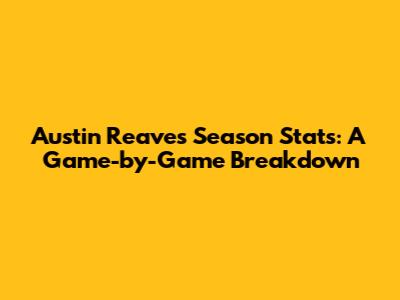 Austin Reaves' Season Stats: A Game-by-Game Breakdown