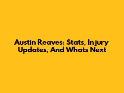 Austin Reaves: Stats, Injury Updates, And What's Next