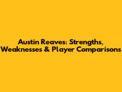 Austin Reaves: Strengths, Weaknesses & Player Comparisons