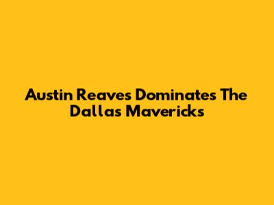 Austin Reaves Dominates The Dallas Mavericks