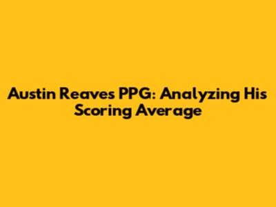 Austin Reaves PPG: Analyzing His Scoring Average