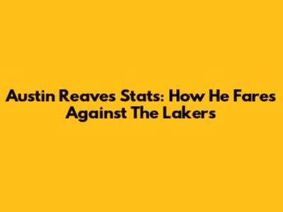 Austin Reaves Stats: How He Fares Against The Lakers