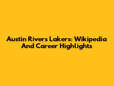 Austin Rivers Lakers: Wikipedia And Career Highlights