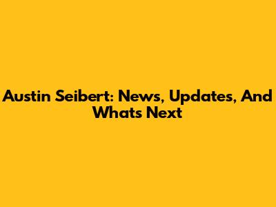 Austin Seibert: News, Updates, And What's Next