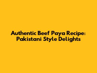 Authentic Beef Paya Recipe: Pakistani Style Delights