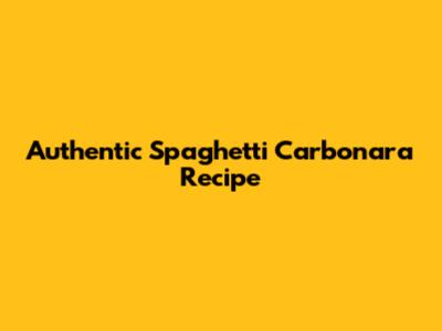 Authentic Spaghetti Carbonara Recipe