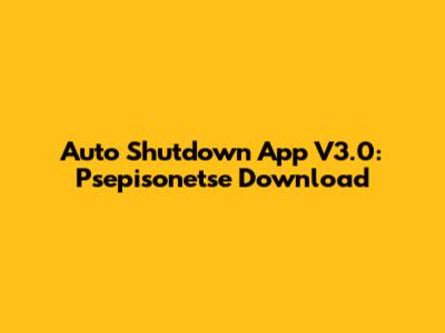 Auto Shutdown App V3.0: Psepisonetse Download