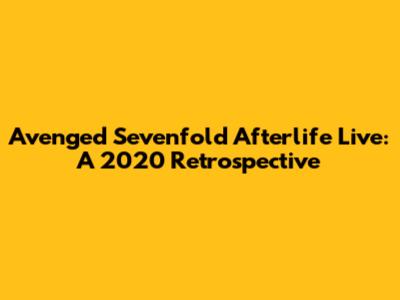 Avenged Sevenfold Afterlife Live: A 2020 Retrospective