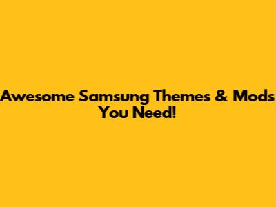 Awesome Samsung Themes & Mods You Need!
