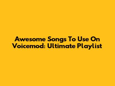 Awesome Songs To Use On Voicemod: Ultimate Playlist