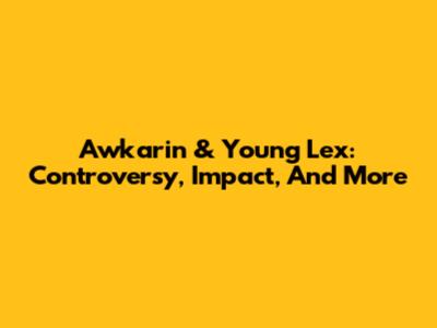 Awkarin & Young Lex: Controversy, Impact, And More