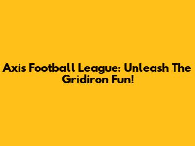 Axis Football League: Unleash The Gridiron Fun!