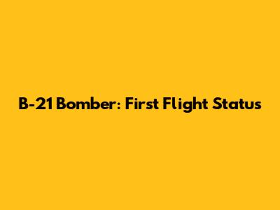 B-21 Bomber: First Flight Status