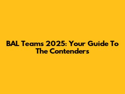BAL Teams 2025: Your Guide To The Contenders