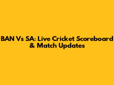 BAN Vs SA: Live Cricket Scoreboard & Match Updates