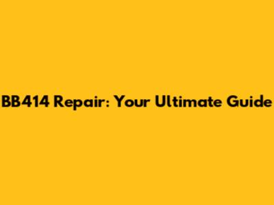 BB414 Repair: Your Ultimate Guide