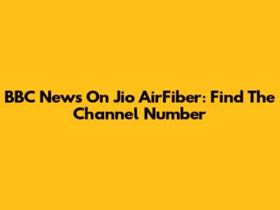 BBC News On Jio AirFiber: Find The Channel Number