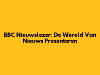BBC Nieuwslezer: De Wereld Van Nieuws Presenteren