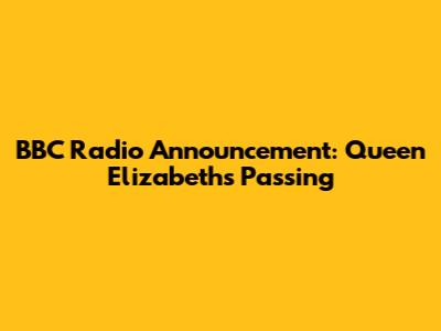 BBC Radio Announcement: Queen Elizabeth's Passing