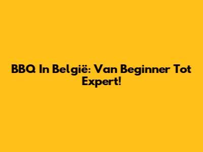 BBQ In België: Van Beginner Tot Expert!