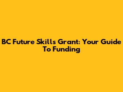 BC Future Skills Grant: Your Guide To Funding