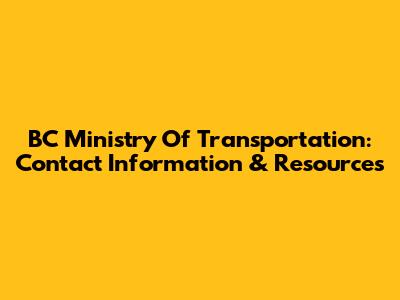 BC Ministry Of Transportation: Contact Information & Resources