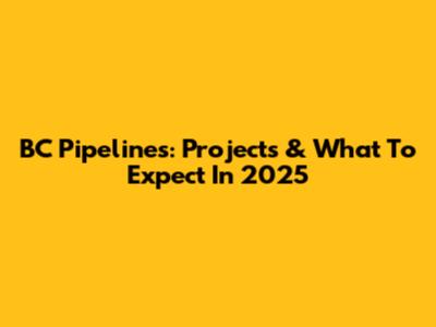 BC Pipelines: Projects & What To Expect In 2025