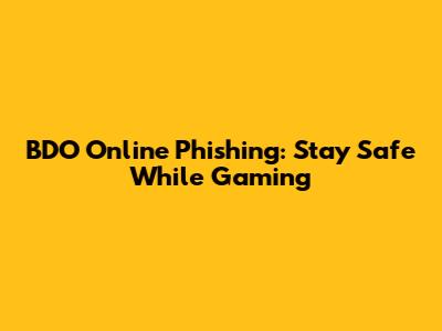 BDO Online Phishing: Stay Safe While Gaming