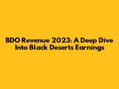 BDO Revenue 2023: A Deep Dive Into Black Desert's Earnings