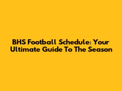 BHS Football Schedule: Your Ultimate Guide To The Season