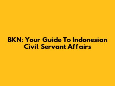 BKN: Your Guide To Indonesian Civil Servant Affairs