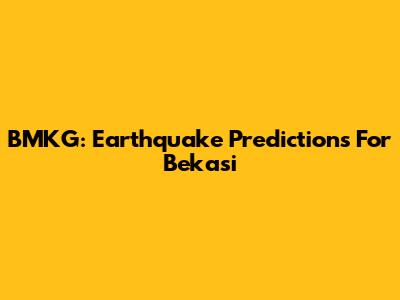 BMKG: Earthquake Predictions For Bekasi