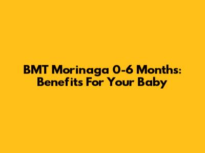 BMT Morinaga 0-6 Months: Benefits For Your Baby
