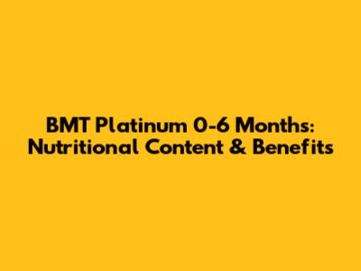 BMT Platinum 0-6 Months: Nutritional Content & Benefits