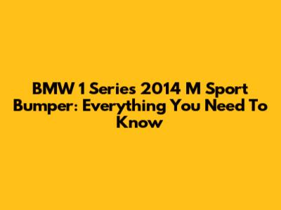 BMW 1 Series 2014 M Sport Bumper: Everything You Need To Know