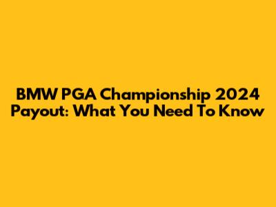 BMW PGA Championship 2024 Payout: What You Need To Know