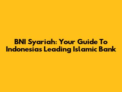 BNI Syariah: Your Guide To Indonesia's Leading Islamic Bank